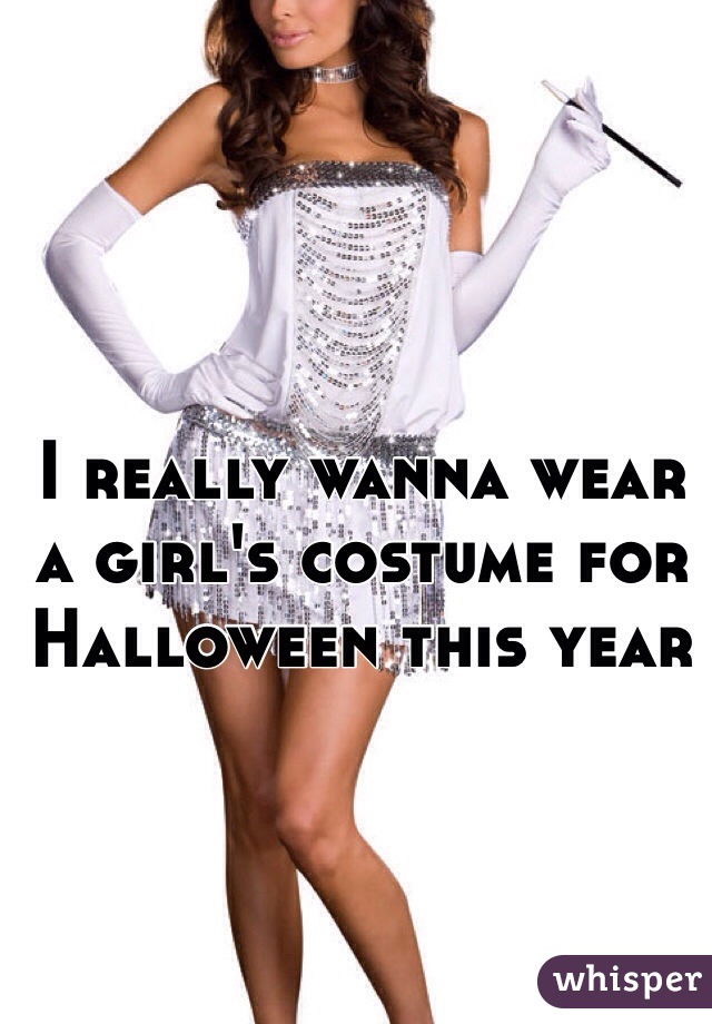 I really wanna wear a girl's costume for Halloween this year