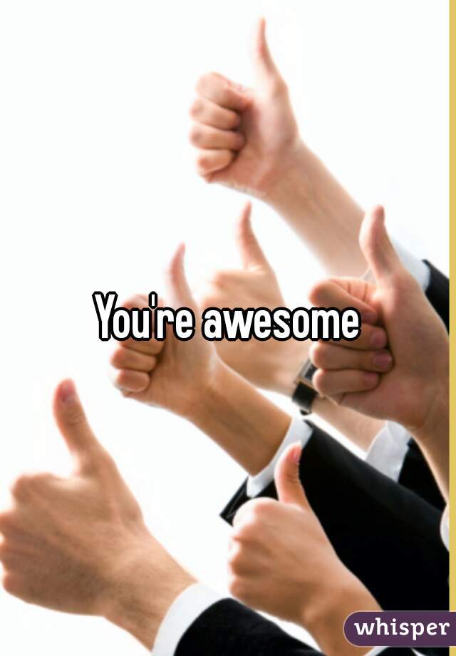 You're awesome