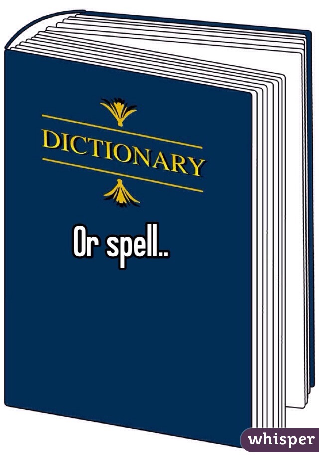 Or spell..
