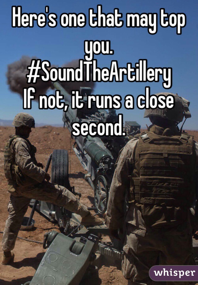 Here's one that may top you.
#SoundTheArtillery
If not, it runs a close second.