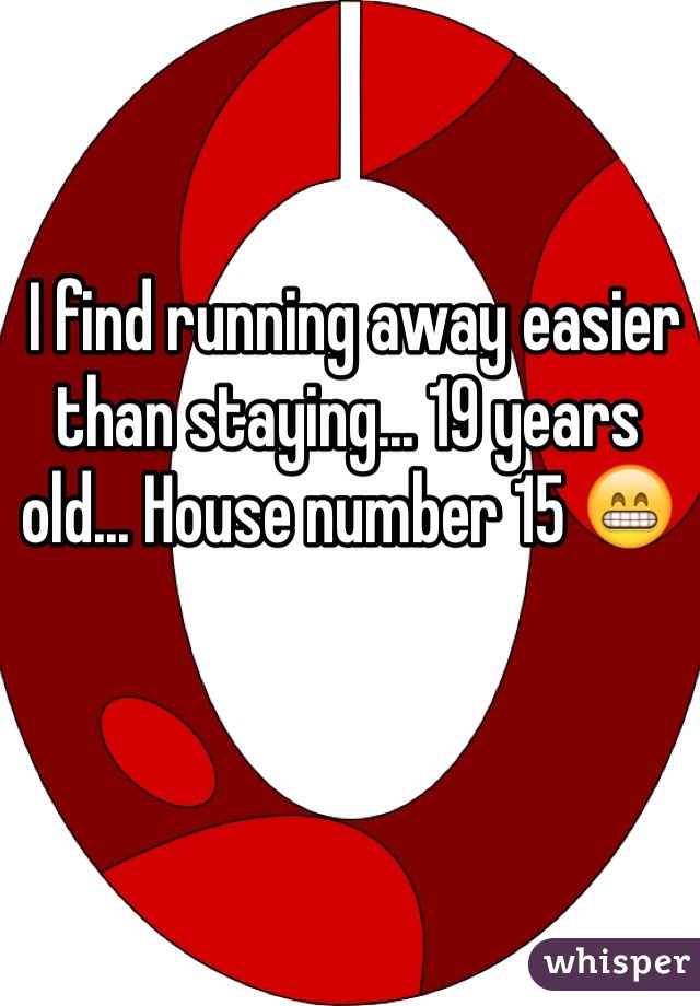  I find running away easier than staying... 19 years old... House number 15 😁