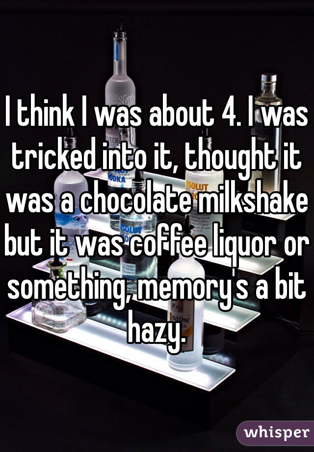 I think I was about 4. I was tricked into it, thought it was a chocolate milkshake but it was coffee liquor or something, memory's a bit hazy.