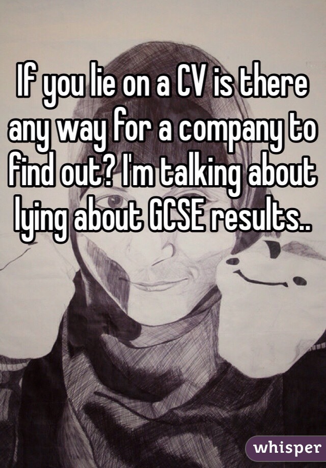 If you lie on a CV is there any way for a company to find out? I'm talking about lying about GCSE results..