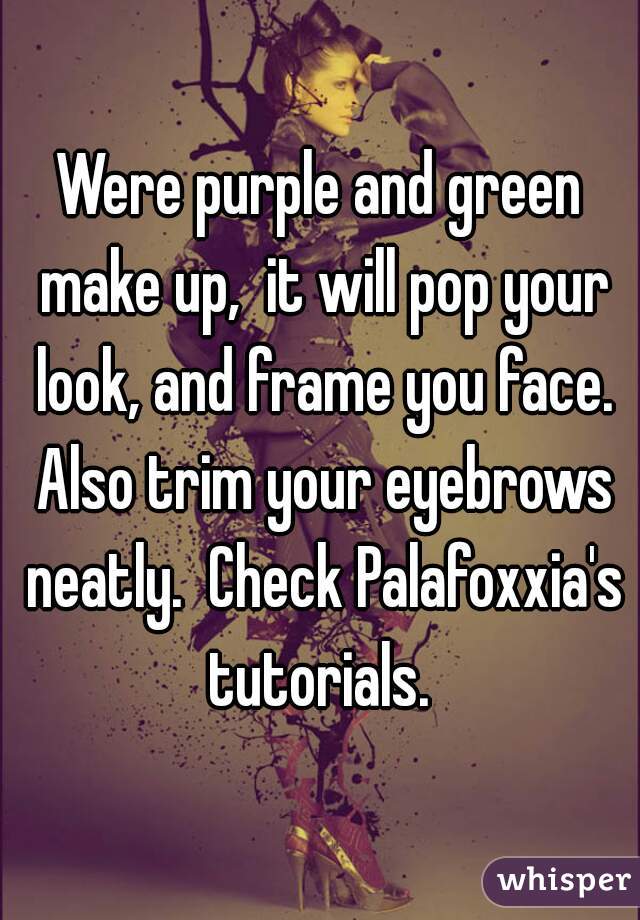 Were purple and green make up,  it will pop your look, and frame you face. Also trim your eyebrows neatly.  Check Palafoxxia's tutorials. 