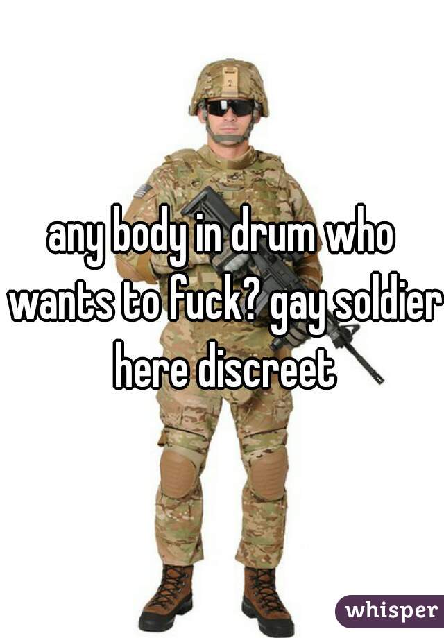 any body in drum who wants to fuck? gay soldier here discreet