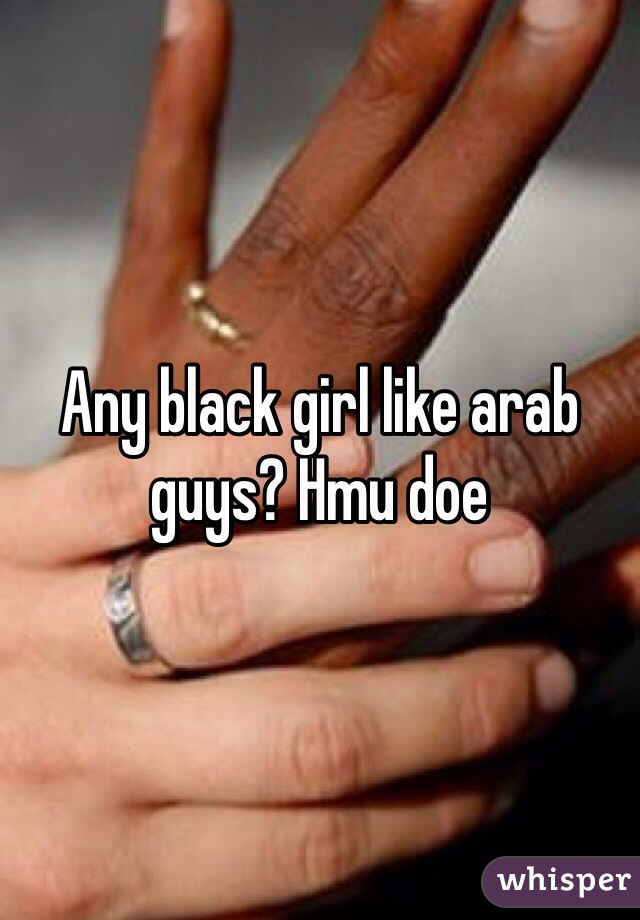 Any black girl like arab guys? Hmu doe