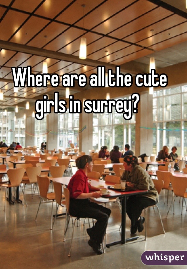 Where are all the cute girls in surrey? 