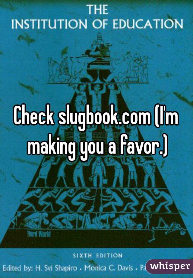 Check slugbook.com (I'm making you a favor.)