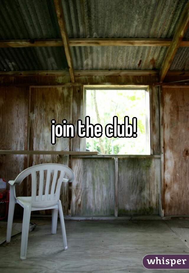 join the club!