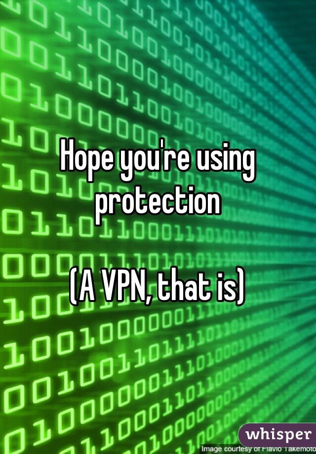 Hope you're using protection 

(A VPN, that is)