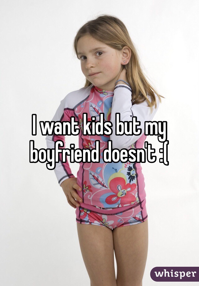 I want kids but my boyfriend doesn't :(