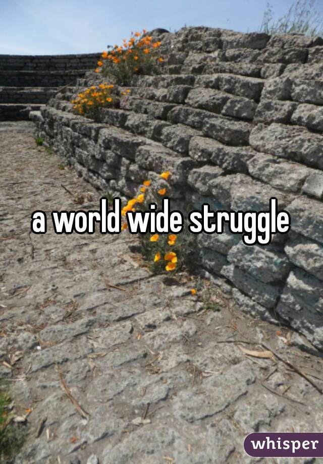 a world wide struggle