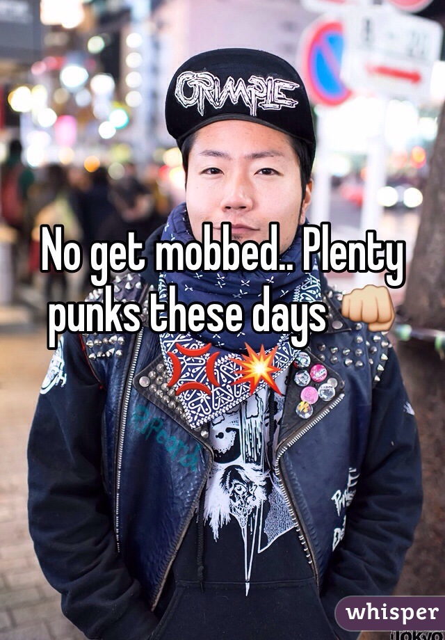 No get mobbed.. Plenty punks these days 👊💢💥