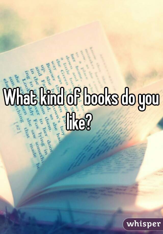 What kind of books do you like?  