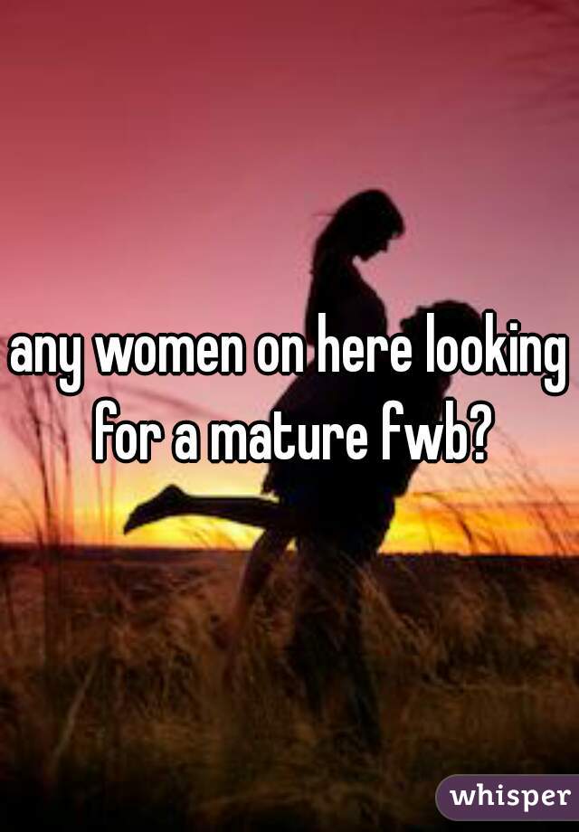 any women on here looking for a mature fwb?
