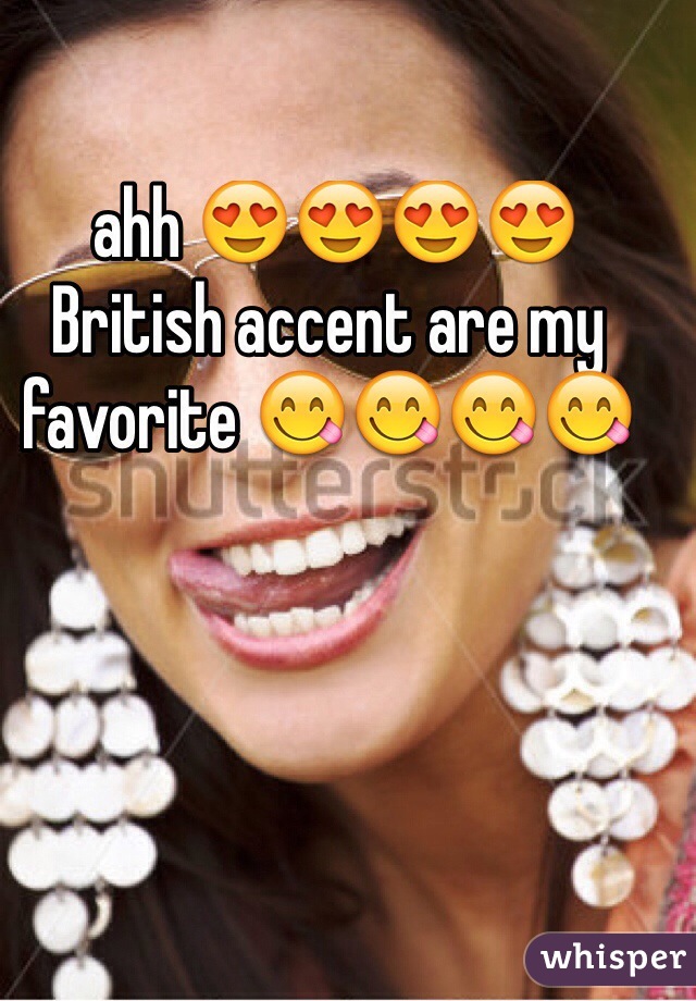 ahh 😍😍😍😍 British accent are my favorite 😋😋😋😋