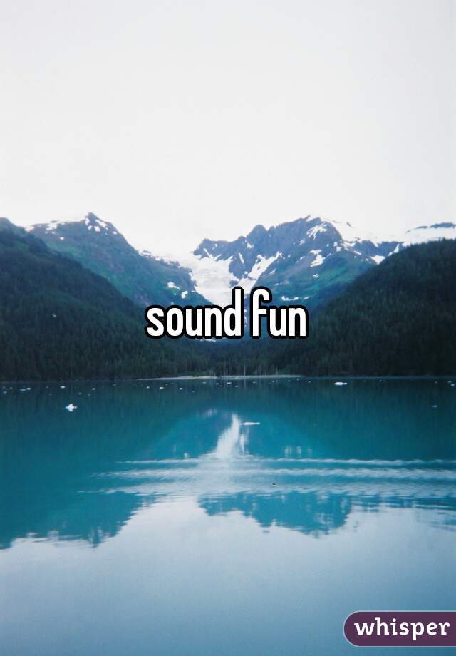 sound fun