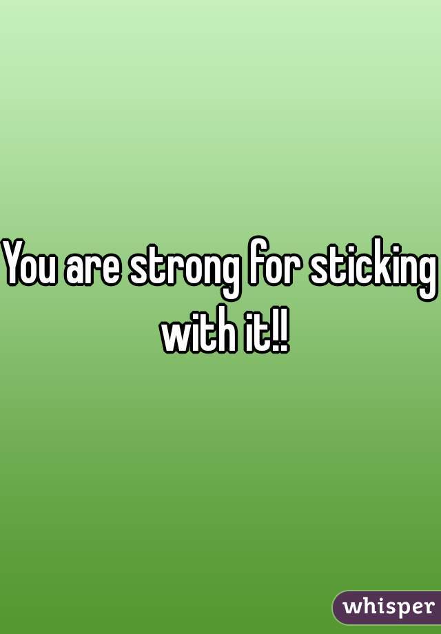You are strong for sticking with it!!
