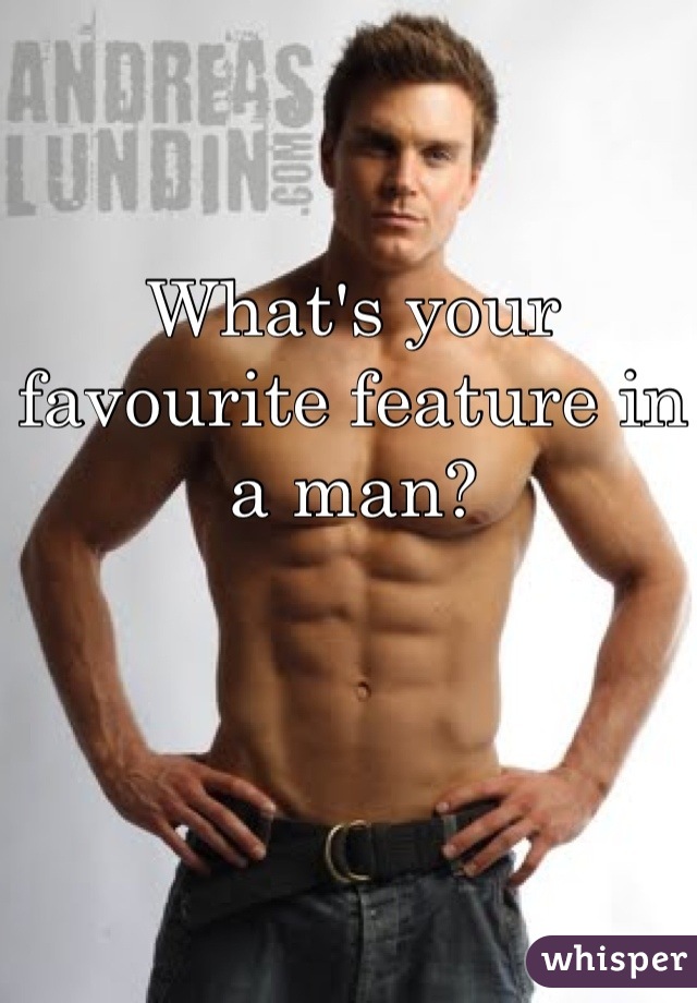 What's your favourite feature in a man?