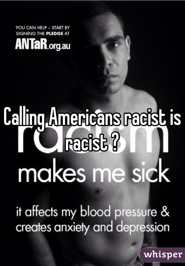 Calling Americans racist is racist ?