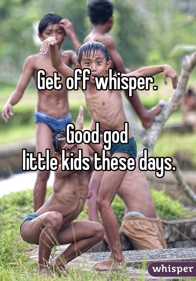 Get off whisper.

Good god
 little kids these days.