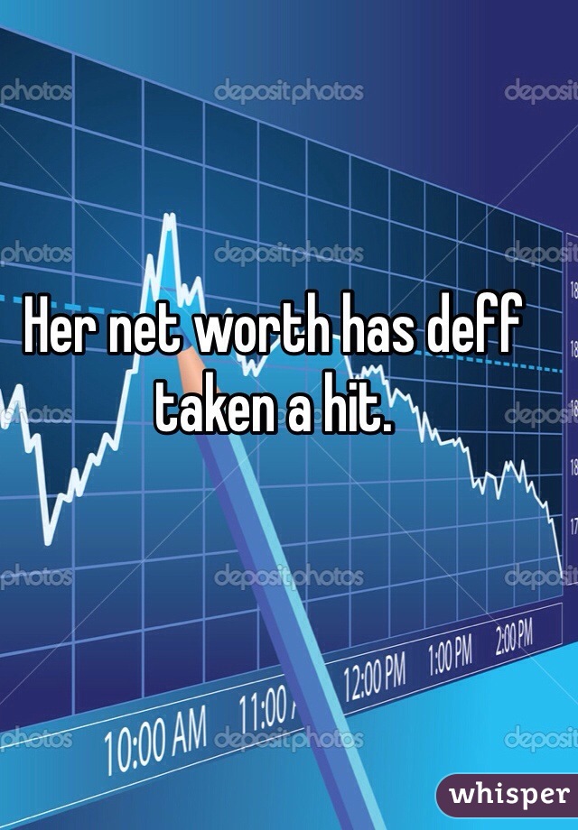 Her net worth has deff taken a hit. 