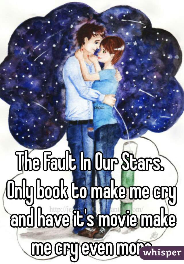 The Fault In Our Stars. 
Only book to make me cry and have it's movie make me cry even more.