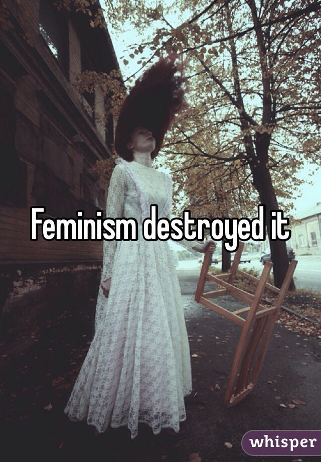 Feminism destroyed it