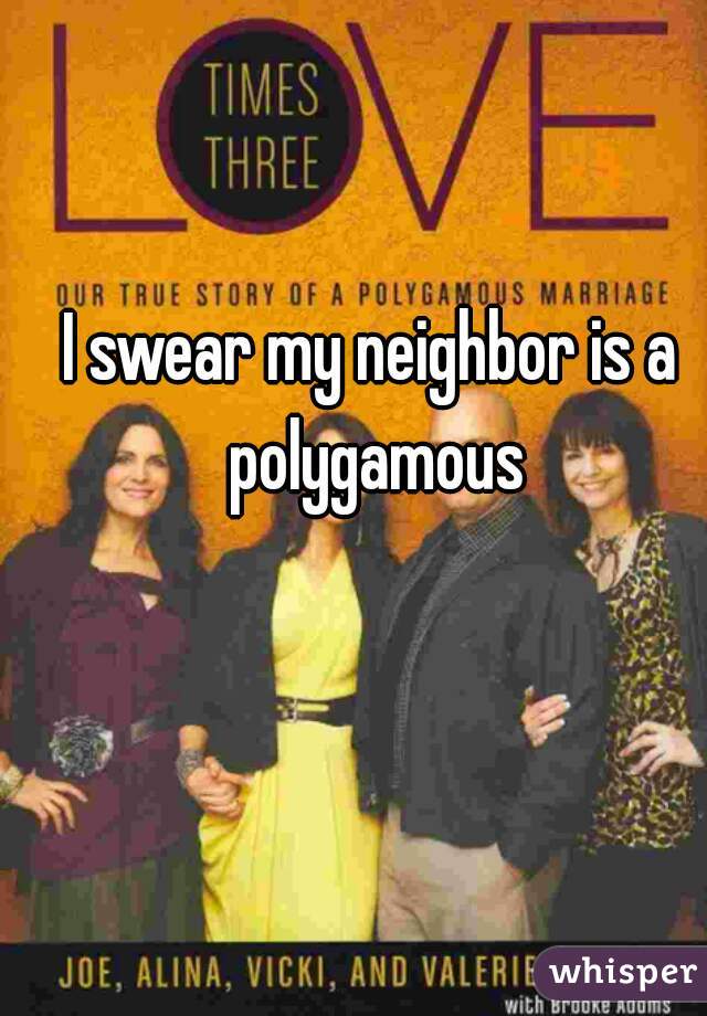 I swear my neighbor is a polygamous