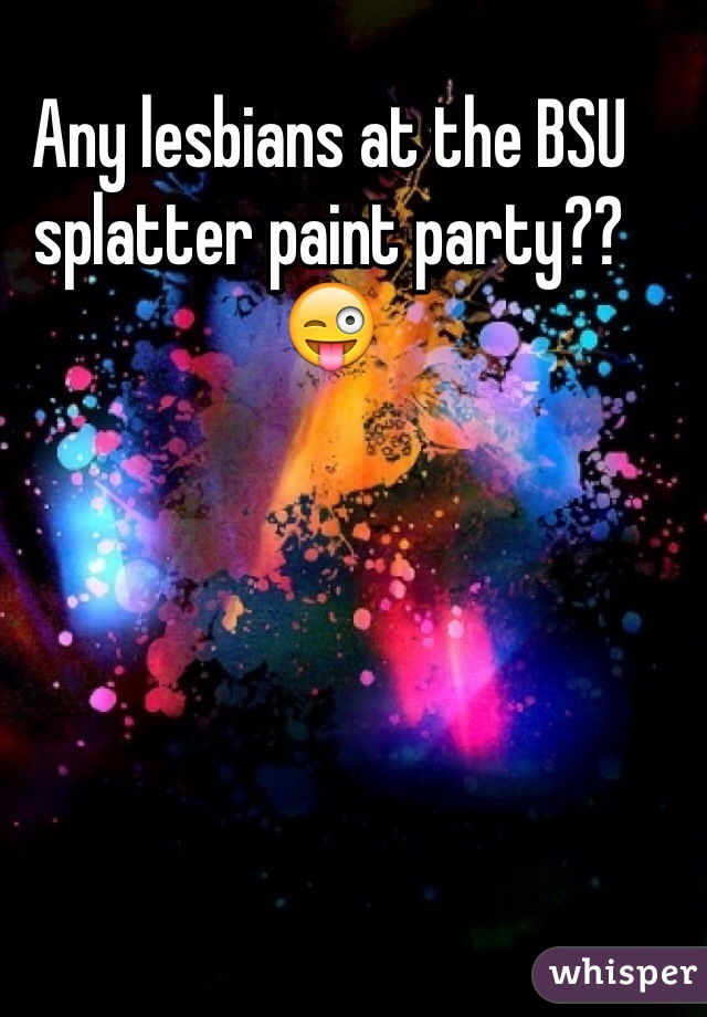 Any lesbians at the BSU splatter paint party??😜