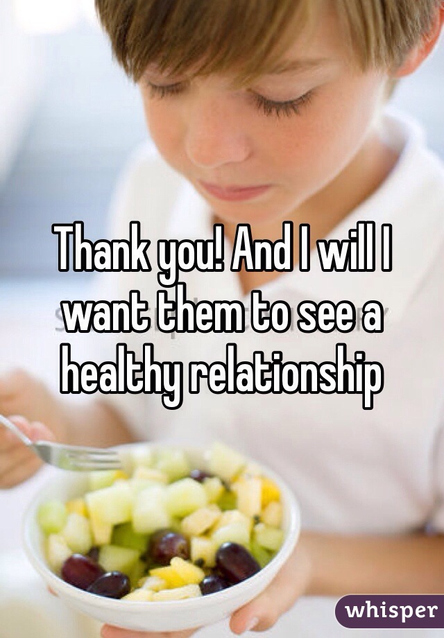 Thank you! And I will I want them to see a healthy relationship 