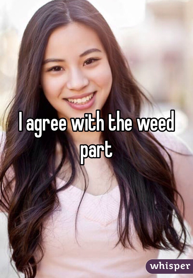 I agree with the weed part