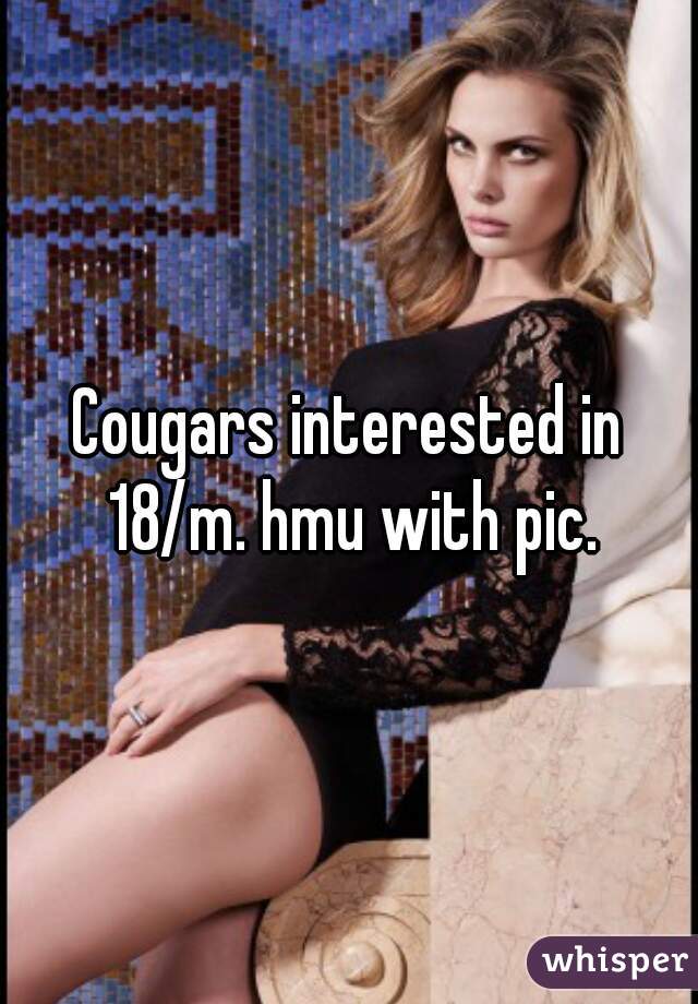 Cougars interested in 18/m. hmu with pic.