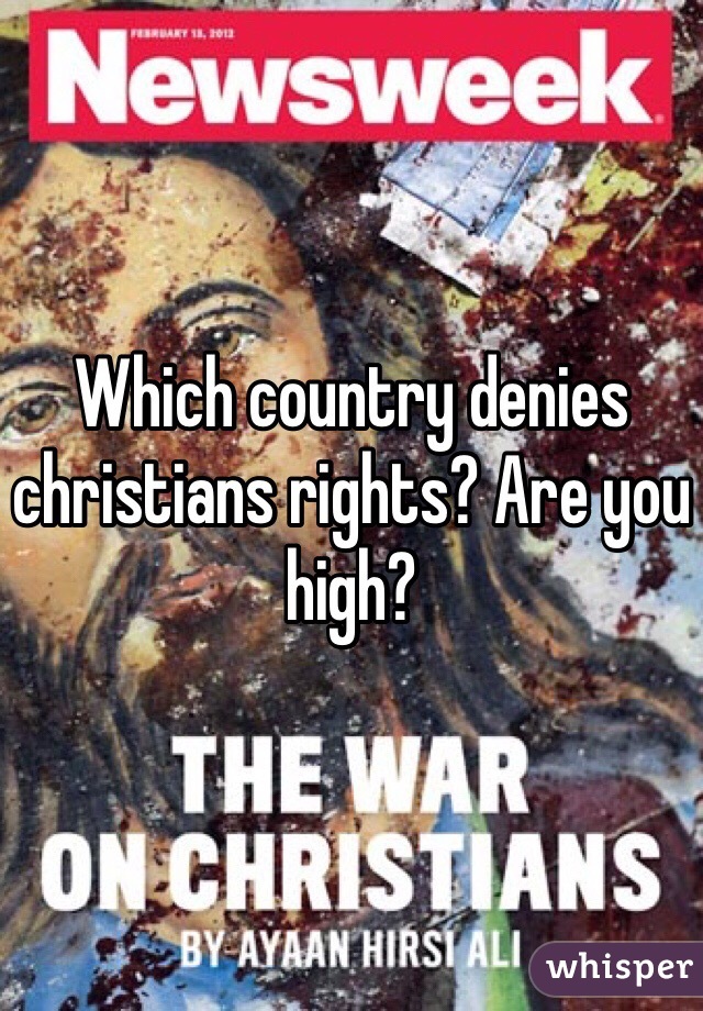 Which country denies christians rights? Are you high?