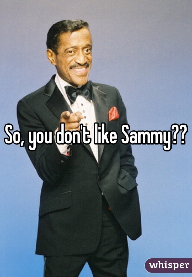 So, you don't like Sammy??