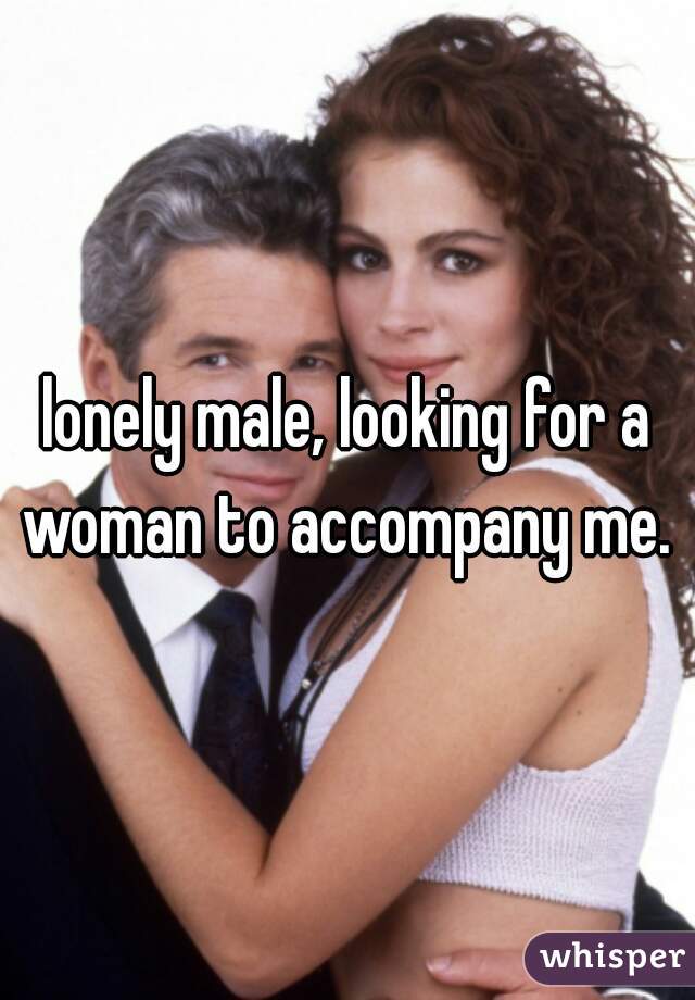 lonely male, looking for a woman to accompany me. 