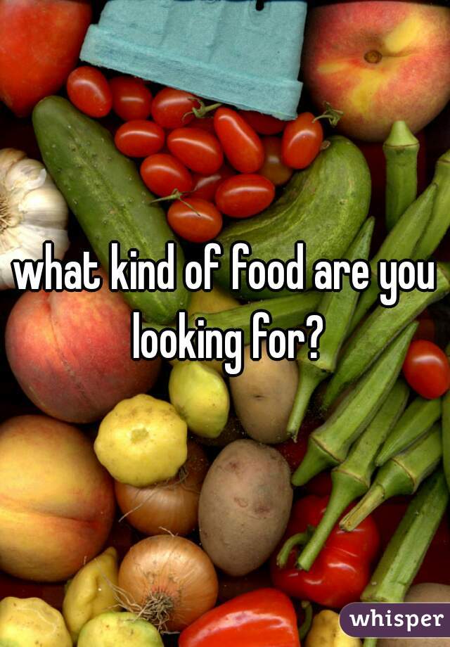 what kind of food are you looking for?