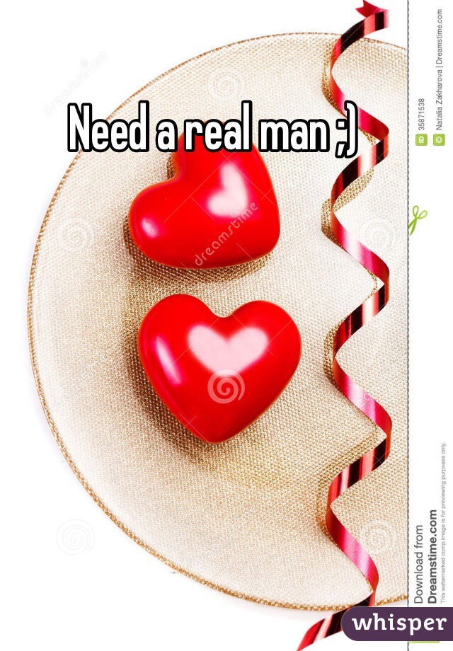 Need a real man ;) 