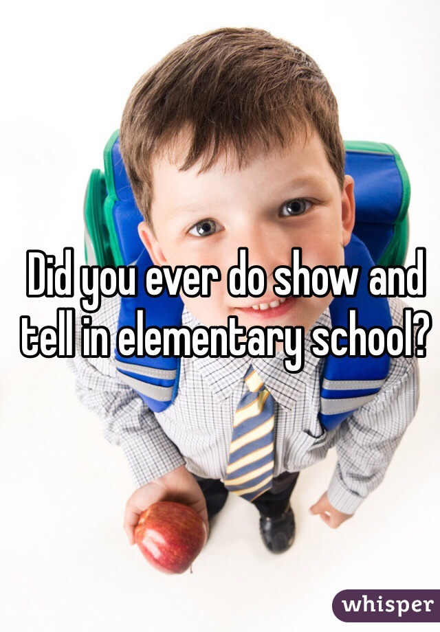 Did you ever do show and tell in elementary school?