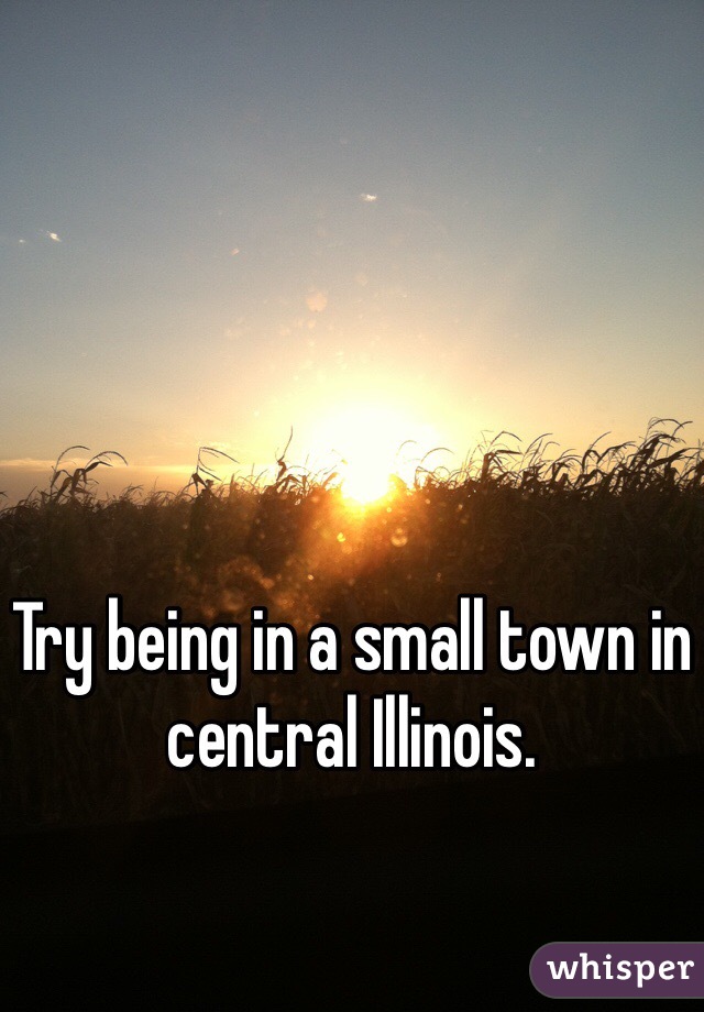 Try being in a small town in central Illinois. 