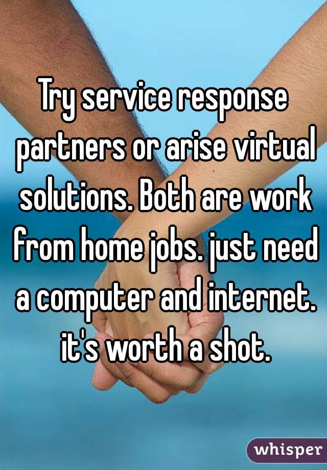 Try service response partners or arise virtual solutions. Both are work from home jobs. just need a computer and internet. it's worth a shot.