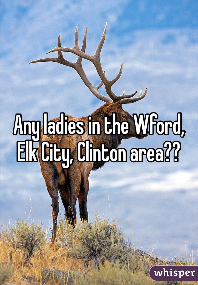 Any ladies in the Wford, Elk City, Clinton area??
