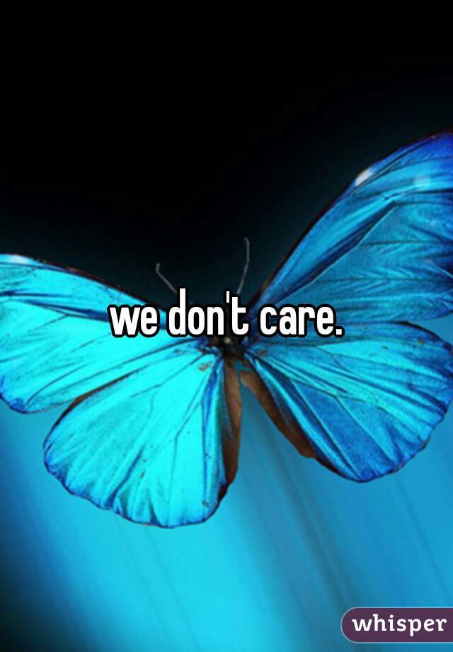 we don't care.