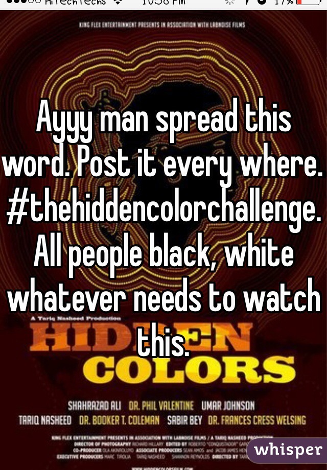 Ayyy man spread this word. Post it every where. #thehiddencolorchallenge. All people black, white whatever needs to watch this.  