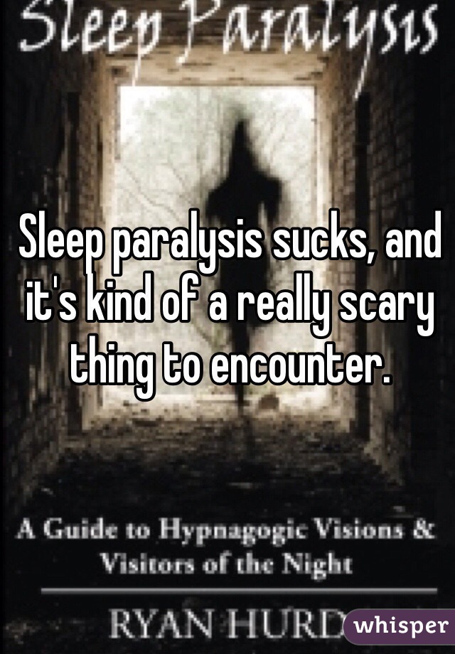 Sleep paralysis sucks, and it's kind of a really scary thing to encounter.