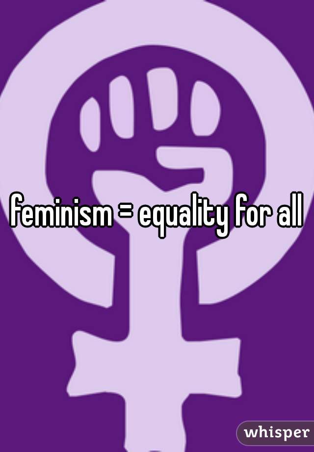 feminism = equality for all