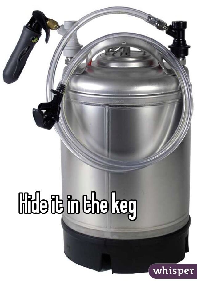 Hide it in the keg 