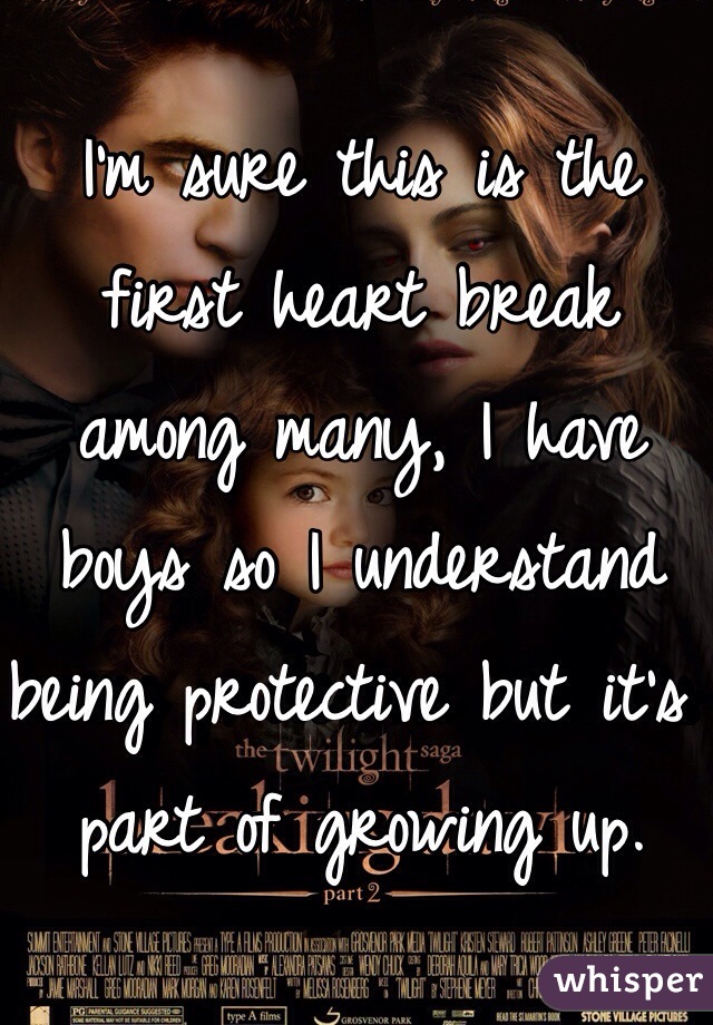 I'm sure this is the first heart break among many, I have boys so I understand being protective but it's part of growing up.