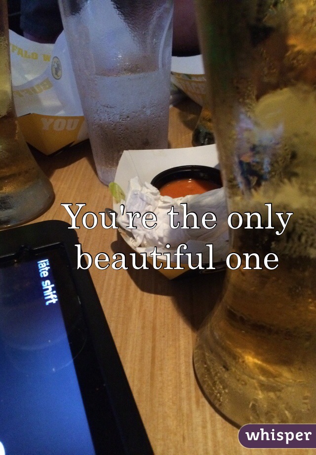 You're the only beautiful one