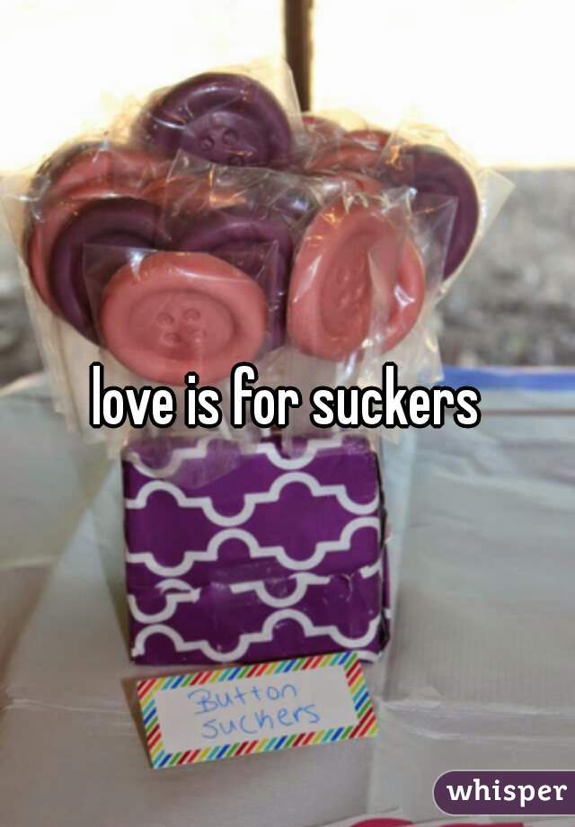 love is for suckers